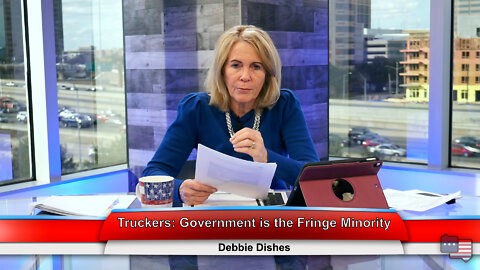 Truckers: Government is the Fringe Minority | Debbie Dishes 2.1.22 Thumbnail