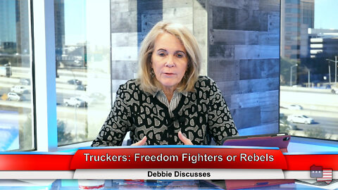 Truckers: Freedom Fighters or Rebels | Debbie Discusses 2.7.22 Thumbnail