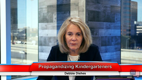 Propagandizing Kindergarteners | Debbie Dishes 2.9.22 Thumbnail