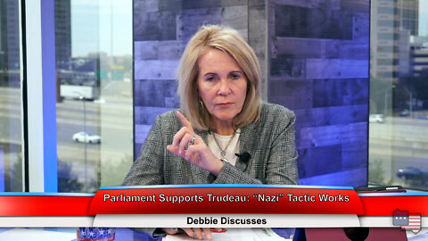 Parliament Supports Trudeau: “Nazi” Tactic Works | Debbie Discusses 2.22.22 Thumbnail