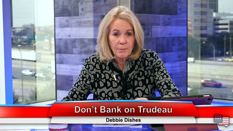 Don’t Bank on Trudeau | Debbie Dishes 2.28.22 Thumbnail