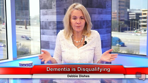 Dementia is Disqualifying | Debbie Dishes 3.28.22 Thumbnail