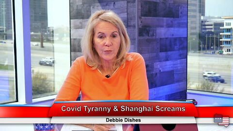 Covid Tyranny & Shanghai Screams | Debbie Dishes 4.11.22 Thumbnail