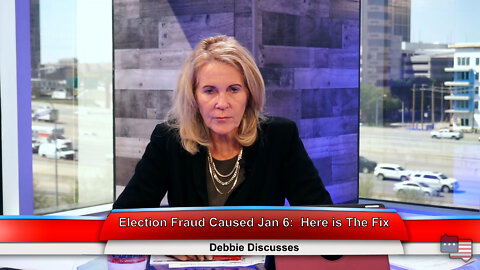 Election Fraud Caused Jan 6: Here is The Fix | Debbie Discusses 4.13.22 Thumbnail