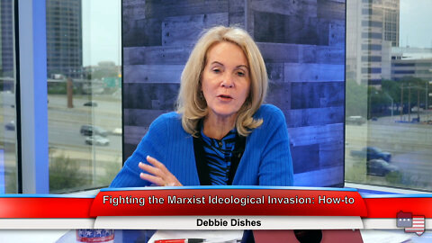 Fighting the Marxist Ideological Invasion: How-to | Debbie Dishes 4.19.22 Thumbnail