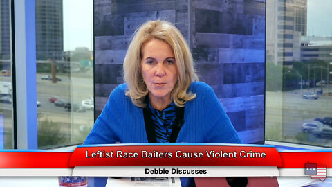 Leftist Race Baiters Cause Violent Crime | Debbie Discusses 4.19.22 Thumbnail
