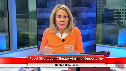 Food Shortage= Climate Alarmist Opportunity | Debbie Discusses 05.02.22 Thumbnail