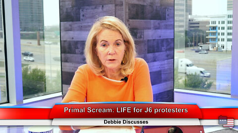 Primal Scream: LIFE for J6 protesters | Debbie Discusses 5.09.22 Thumbnail
