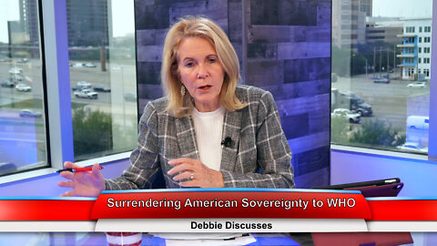 Surrendering American Sovereignty to WHO | Debbie Discusses 5.10.22 Thumbnail