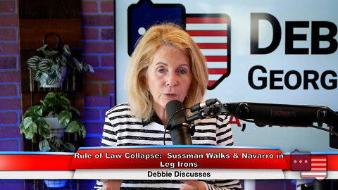 Rule of Law Collapse: Sussman Walks & Navarro in Leg Irons | Debbie Discusses 6.6.22 Thumbnail