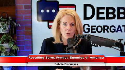 Recalling Soros Funded Enemies of America | Debbie Discusses 6.07.22 Thumbnail