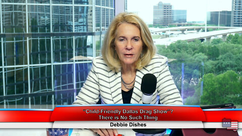 “Child-Friendly Dallas Drag Show”? There is No Such Thing | Debbie Dishes 6.08.22 Thumbnail