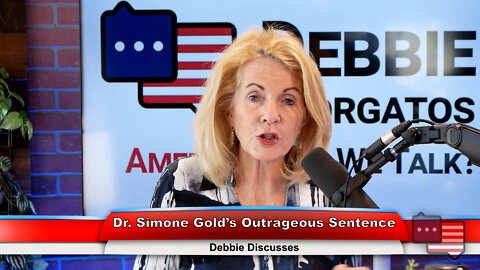 Dr. Simone Gold’s Outrageous Sentence | Debbie Discusses 6.20.22 Thumbnail