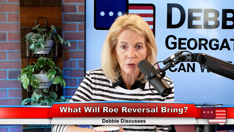 What Will Roe Reversal Bring? | Debbie Discusses 6.27.22 Thumbnail