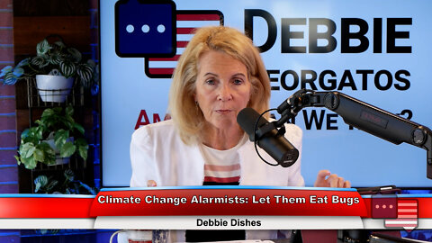 Climate Change Alarmists: Let Them Eat Bugs | Debbie Dishes 7.11.22 Thumbnail