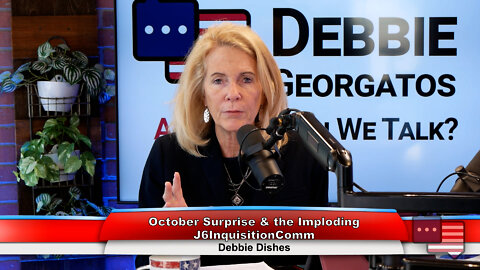 October Surprise & the Imploding J6InquisitionComm | Debbie Dishes 7.12.22 Thumbnail