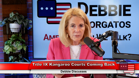 Title IX Kangaroo Courts Coming Back | Debbie Discusses 7.13.22 Thumbnail