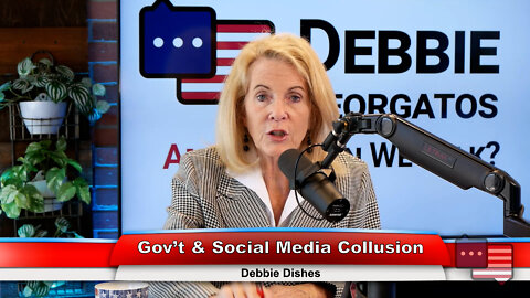 Gov’t & Social Media Collusion | Debbie Dishes 7.19.22 Thumbnail