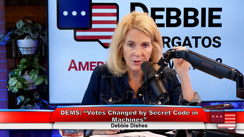 DEMS: “Votes Changed by Secret Code in Machines” | Debbie Dishes 7.25.22 Thumbnail
