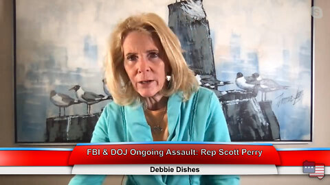 FBI & DOJ Ongoing Assault: Rep Scott Perry | Debbie Dishes 8.10.22 Thumbnail
