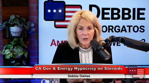 CA Gov & Energy Hypocrisy on Steroids | Debbie Dishes 9.7.22 Thumbnail