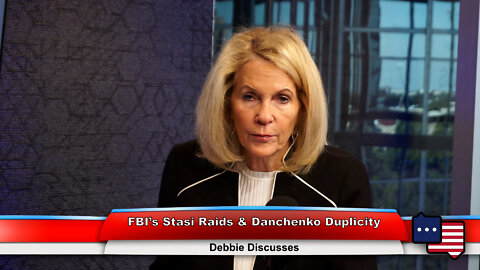 FBI's Stasi Raids & Danchenko Duplicity | Debbie Discusses 9.14.22 Thumbnail