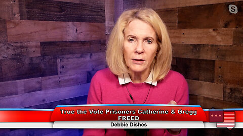 True the Vote Prisoners Catherine & Gregg FREED | Debbie Dishes 11.07.22 Thumbnail