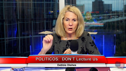 POLITICOS:DON’T Lecture us | Debbie Dishes 11.14.22 Thumbnail