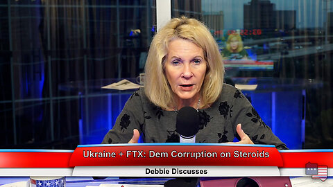 Ukraine + FTX: Dem Corruption on Steroids | Debbie Discusses 11.14.22 Thumbnail
