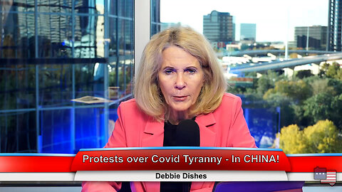 Protests over Covid Tyranny - In CHINA! | Debbie Dishes 11.28.22 Thumbnail