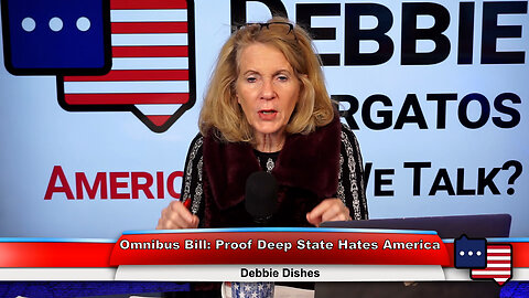 Omnibus Bill: Proof Deep State Hates America | Debbie Dishes 12.21.22 Thumbnail