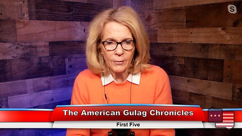 The American Gulag Chronicles | The First Five 1.17.23 Thumbnail