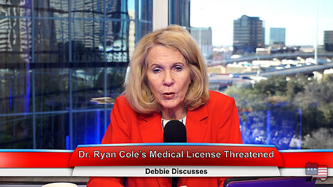 Dr. Ryan Cole’s Medical License Threatened | Debbie Discusses 1.23.23 Thumbnail