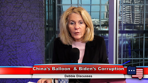 China’s Balloon & Biden’s Corruption | Debbie Discusses 2.6.23 Thumbnail