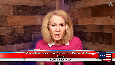 Globalists march on: Samantha Power & George Soros | Debbie Discusses 2.13.23 Thumbnail