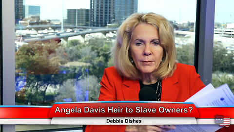Angela Davis Heir to Slave Owners? | Debbie Dishes 2.28.23 Thumbnail