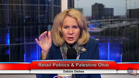 Retail Politics & Palestine Ohio | Debbie Dishes 3.1.23 Thumbnail