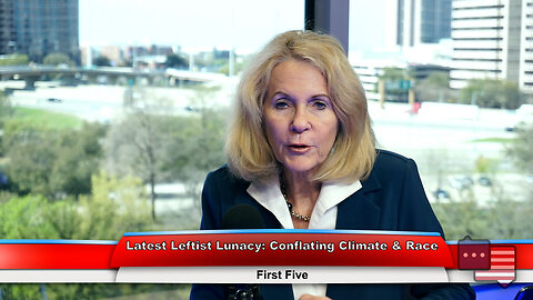 Latest Leftist Lunacy: Conflating Climate & Race | First Five 3.14.23 Thumbnail