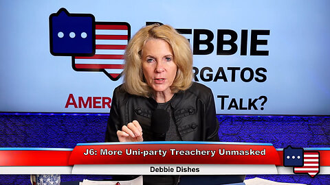 J6: More Uni-party Treachery Unmasked | Debbie Dishes 3.15.23 Thumbnail