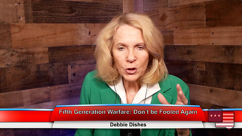 Fifth Generation Warfare: Don’t be Fooled Again | Debbie Dishes 3.20.23 Thumbnail