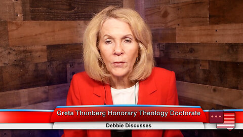 Greta Thunberg Honorary Theology Doctorate | Debbie Discusses 3.21.23 Thumbnail