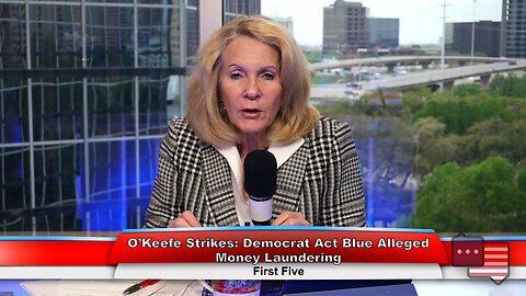 O’Keefe Strikes: Democrat Act Blue Alleged Money Laundering | First Five 3.29.23 Thumbnail