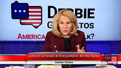 Leftists in Israel & Everywhere: All the Same | Debbie Dishes 3.27.23 Thumbnail