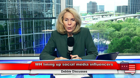WH lining up social media influencers | Debbie Discusses 4.10.23 Thumbnail