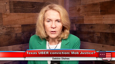 Texas UBER conviction: Mob Justice? | Debbie Dishes 4.11.23 Thumbnail