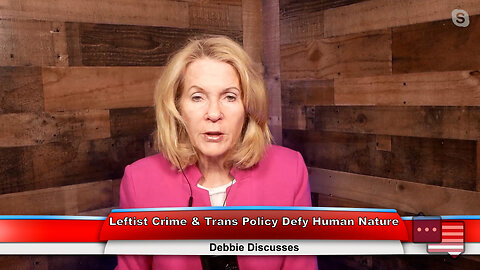 Leftist Crime & Trans Policy Defy Human Nature | Debbie Discusses 5.1.23 Thumbnail