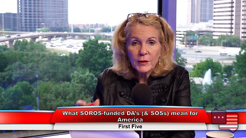 What SOROS-funded DA’s (& SOSs) mean for America | First Five 5.24.23 Thumbnail