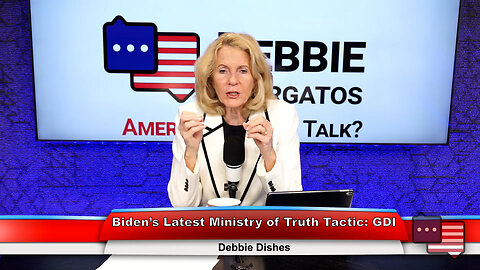 Biden’s Latest Ministry of Truth Tactic: GDI | Debbie Dishes 5.31.23 Thumbnail