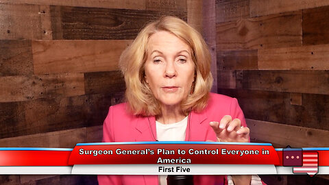 Surgeon General’s Plan to Control Everyone in America | First Five 6.5.23 Thumbnail