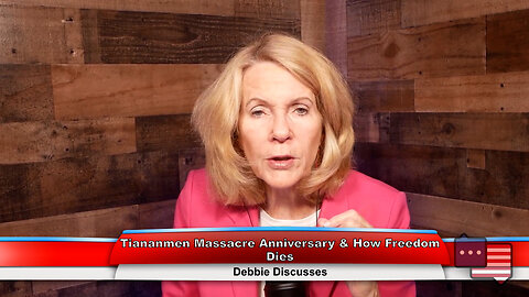 Tiananmen Massacre Anniversary & How Freedom Dies | Debbie Discusses 6.5.23 Thumbnail